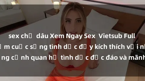 sex chị dâu Xem Ngay Sex  Vietsub Full HD - Cùng trải nghiệm cuộc sống tình dục đầy kích thích với những cảnh quan hệ tình dục độc đáo và mãnh liệt trong bộ phim này!